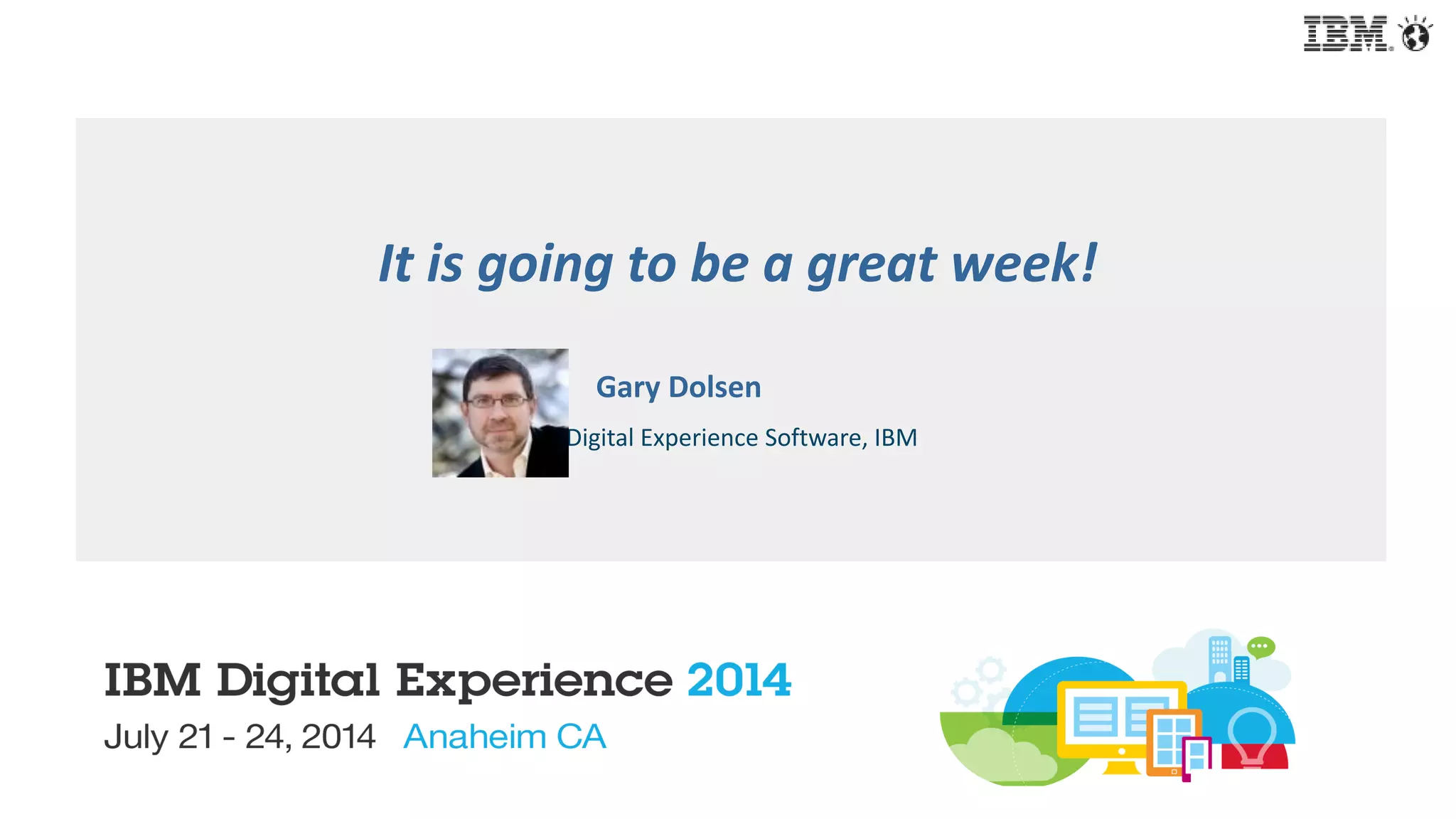 It is going to be a great week!
Gary Dolsen
VP Digital Experience Software, IBM
 