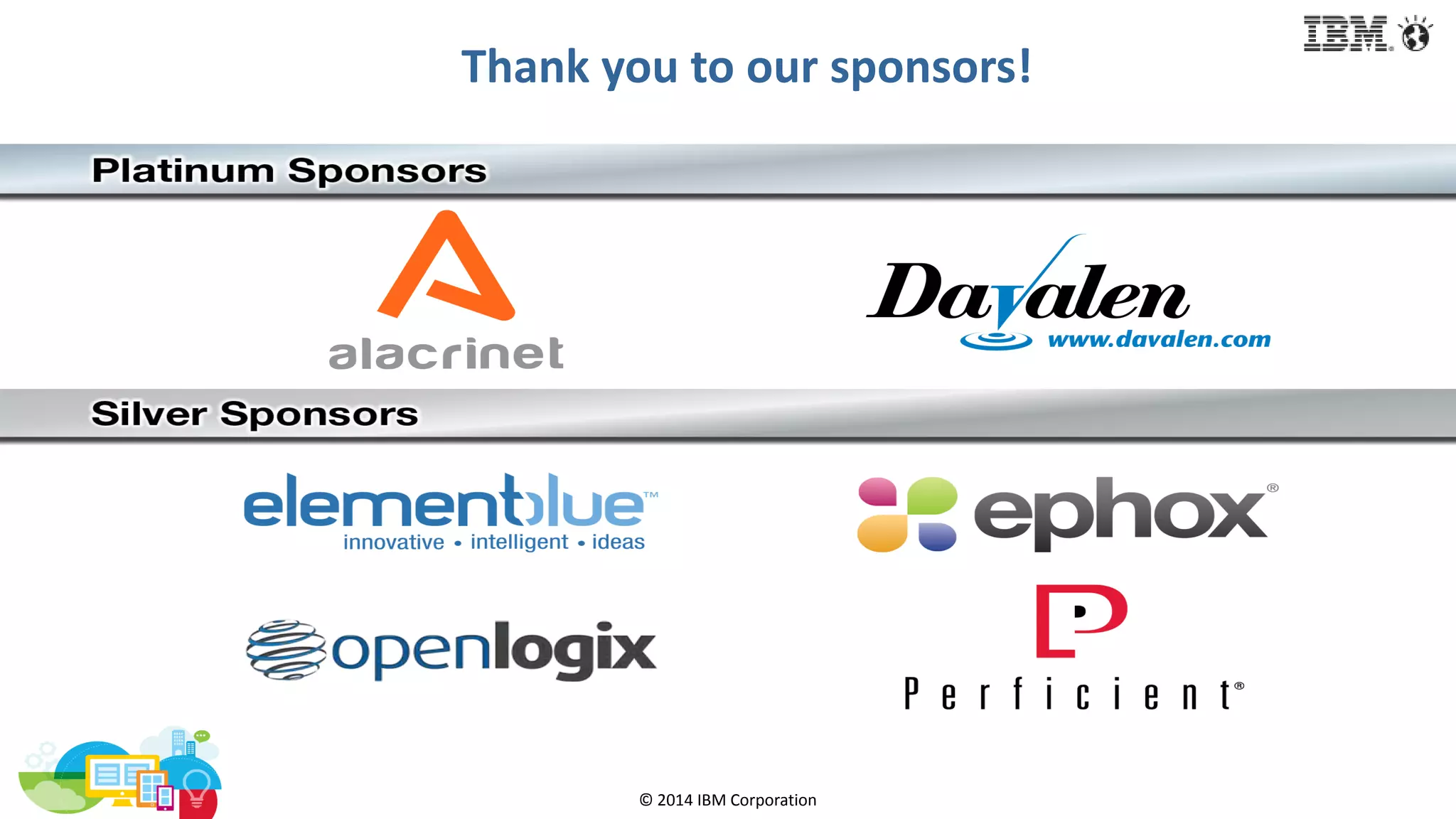 © 2014 IBM Corporation
Thank you to our sponsors!
 