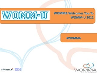 WOMMA Welcomes You To
       WOMM-U 2012




      #WOMMA
 