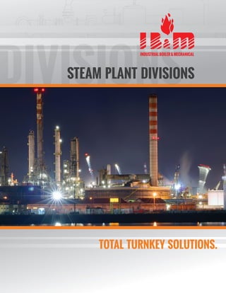 STEAM PLANT DIVISIONSDIVISIONS
INDUSTRIALBOILER&MECHANICAL
TOTAL TURNKEY SOLUTIONS.
 