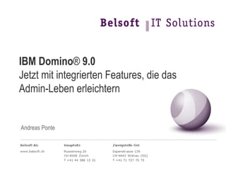 IBM Domino® 9.0
Jetzt mit integrierten Features, die das
Admin-Leben erleichtern


Andreas Ponte
 