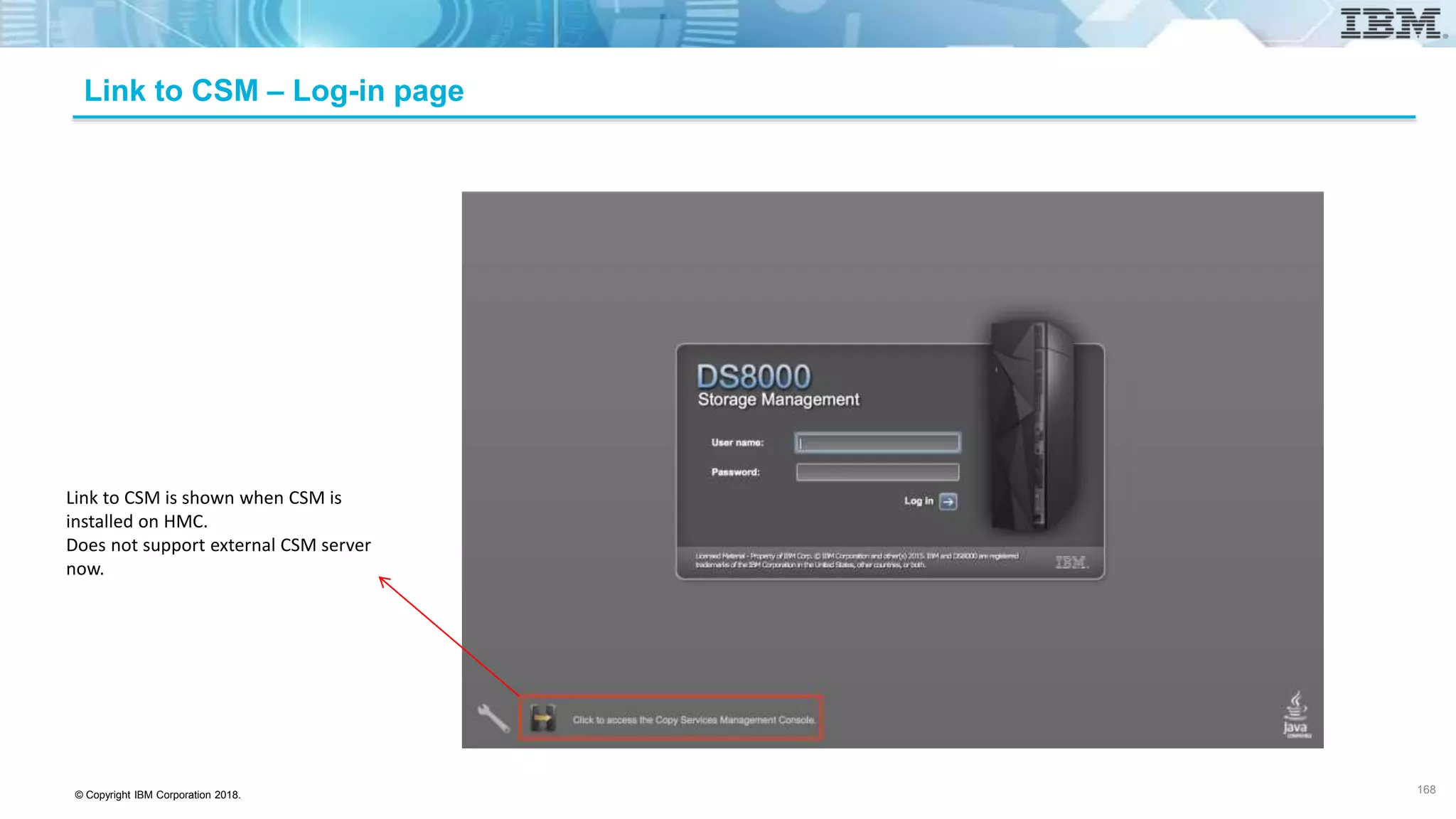 © Copyright IBM Corporation 2018.
Link to CSM – Log-in page
Link to CSM is shown when CSM is
installed on HMC.
Does not support external CSM server
now.
168
 
