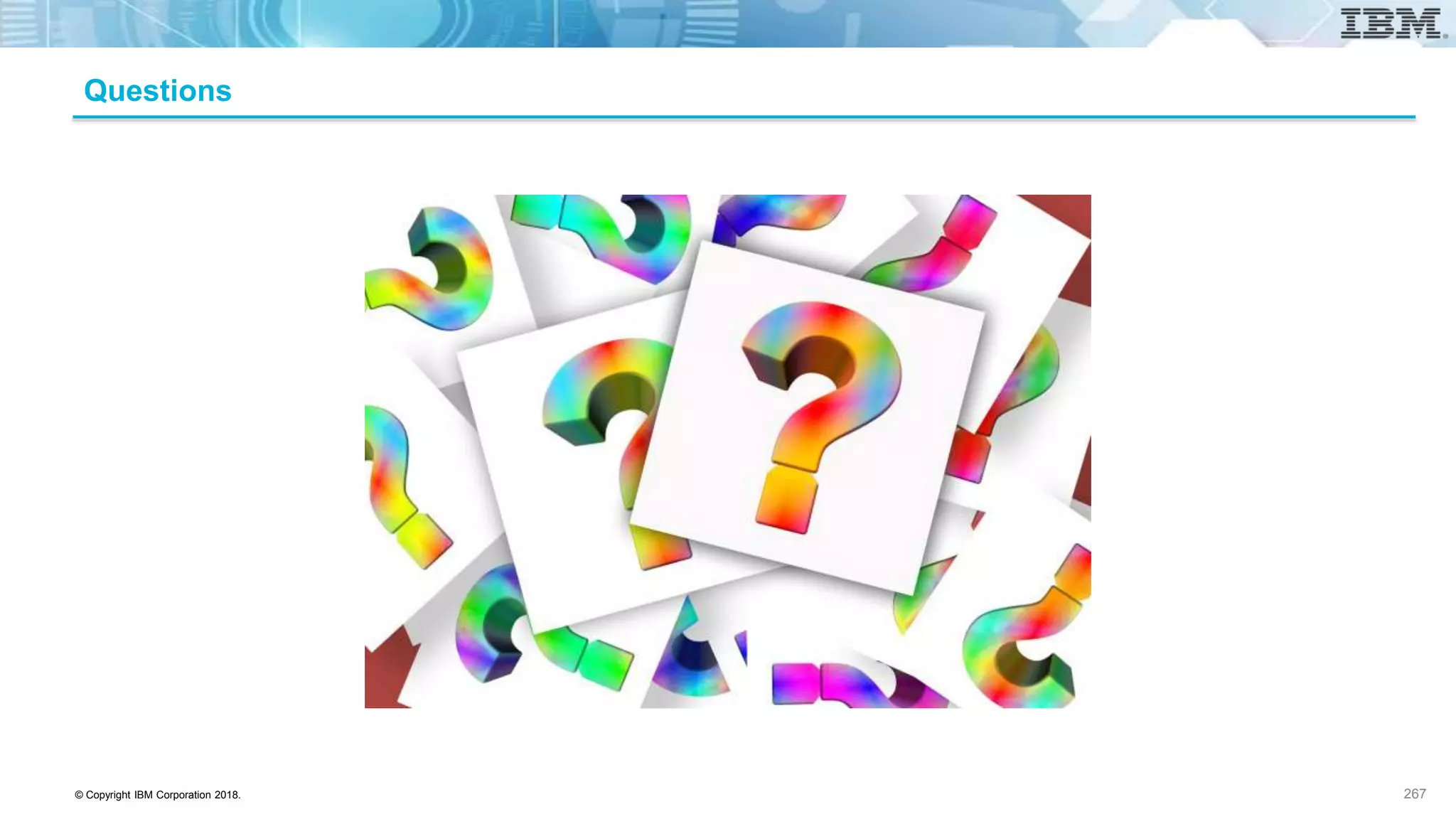 © Copyright IBM Corporation 2018.
Questions
267
 