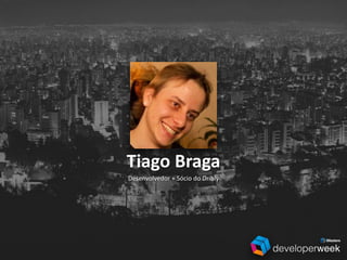 Desenvolvedor	
  +	
  Sócio	
  do	
  Dribly
Tiago	
  Braga
 