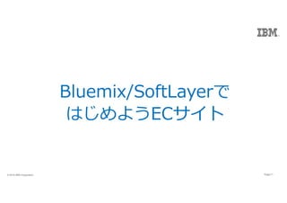 11Page? 2016 IBM Corporation 11Page? 2016 IBM Corporation
Bluemix/SoftLayer
Ϥ褦EC
 