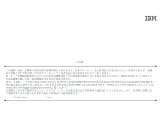 19Page? 2016 IBM Corporation
19Page? 2016 IBM Corporation
YϤ˺ޤϿܤޤ_ڤƤޤ??ө`?ʽʽʥӥ`ܤƤ餺Y
Ϥӛd줿ݤv??ө`?ʽϺΤ鱣^ΤǤϤޤ
äơ?ޤϤμΌgʩϤҤȤʹ?ߤ؟Τˤƞ餵ΤǤꡢYϤݤˤäܤ
ʤ뱻vƤ?Фa򤹤ΤǤϤޤ
ޤɣ£͡ɣ£ͥibm.comϡζयιǵh줿International Business Machines Corporation̘ˤǤ
uƷӥ`ӥȤϡ줾ɣ£ͤޤϸ̘ˤǤϤޤFrǤΣɣ£̘ͤ˥ꥹȤˤĤƤϡ
www.ibm.com/legal/copytrade.shtmlE
YϤ򥳥ԩ`Ȥ}u뤳Ȥϡ??ө`?ʽ礪ӈ̹PߤγZʤǤϤǤޤ󡣤ޤYϤӛd
uƷޤϻϤ줾θ̘ˤޤϵh̘ˤǤ
ע
 