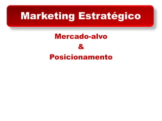 Marketing Estratégico Mercado-alvo & Posicionamento 