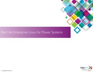 © Copyright Red Hat Inc 2015
Red Hat Enterprise Linux for Power Systems
 