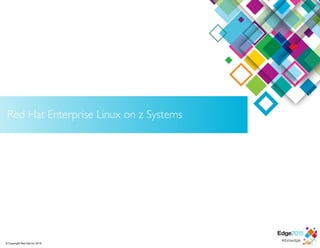 © Copyright Red Hat Inc 2015
Red Hat Enterprise Linux on z Systems
 