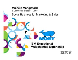 Michele Mangiatordi
e-Commerce director – Moby

Social Business for Marketing & Sales
 
