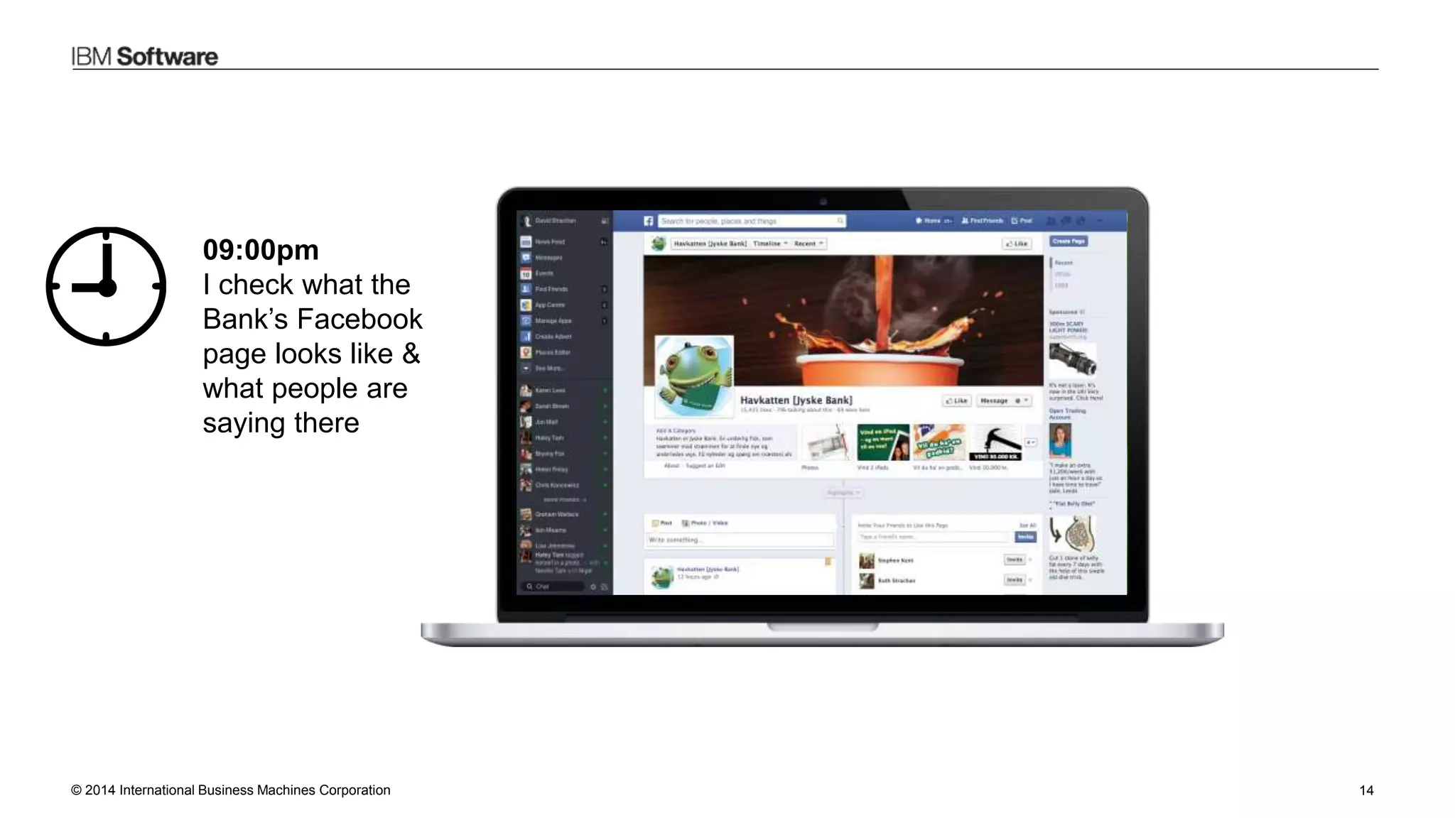 © 2014 International Business Machines Corporation 14
09:00pm
I check what the
Bank’s Facebook
page looks like &
what people are
saying there
 