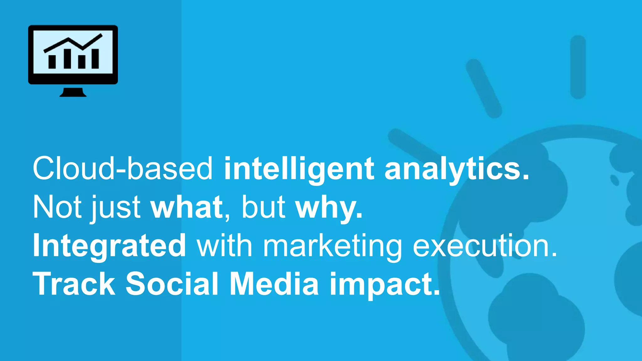 © 2014 International Business Machines Corporation 52
Cloud-based intelligent analytics.
Not just what, but why.
Integrated with marketing execution.
Track Social Media impact.
 