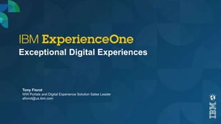 Exceptional Digital Experiences
Tony Fiorot
WW Portals and Digital Experience Solution Sales Leader
afiorot@us.ibm.com
 