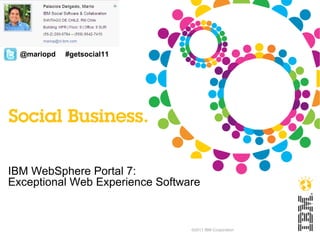 IBM WebSphere Portal 7: Exceptional Web Experience Software ©2011 IBM Corporation @mariopd #getsocial11 