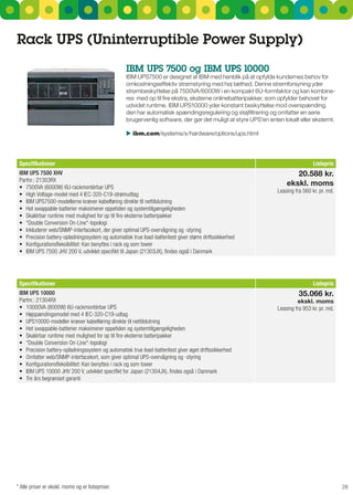 rack uPS (uninterruptible Power Supply)
                                                   IBM uPS 7500 og IBM uPS 10000
                                                   IBM uPs7500 er designet af IBM med henblik på at opfylde kundernes behov for
                                                   omkostningseffektiv strømstyring med høj tæthed. Denne strømforsyning yder
                                                   strømbeskyttelse på 7500VA/6000W i en kompakt 6u-formfaktor og kan kombine-
                                                   res med op til fire ekstra, eksterne onlinebatteripakker, som opfylder behovet for
                                                   udvidet runtime. IBM uPs10000 yder konstant beskyttelse mod overspænding,
                                                   den har automatisk spændingsregulering og støjfiltrering og omfatter en serie
                                                   brugervenlig software, der gør det muligt at styre uPs'en enten lokalt eller eksternt.

                                                    ibm.com/systems/x/hardware/options/ups.html




 Specifikationer                                                                                                                  Listepris
 IBM UPS 7500 XHV                                                                                                       20.588 kr.
 Partnr.: 21303RX
 •	 7500VA	(6000W)	6U-rackmontérbar	UPS
                                                                                                                     ekskl. moms
                                                                                                                 Leasing fra 560 kr. pr. md.
 •	 High	Voltage-model	med	4	IEC-320-C19-strømudtag
 •	 IBM	UPS7500-modellerne	kræver	kabelføring	direkte	til	nettilslutning
 •	 Hot	swappable-batterier	maksimerer	oppetiden	og	systemtilgængeligheden
 •	 Skalérbar	runtime	med	mulighed	for	op	til	fire	eksterne	batteripakker
 •	 "Double	Conversion	On-Line"-topologi
 •	 Inkluderer	web/SNMP-interfacekort,	der	giver	optimal	UPS-overvågning	og	-styring
 •	 Precision	battery-opladningssystem	og	automatisk	true	load-batteritest	giver	større	driftssikkerhed
 •	 Konfigurationsfleksibilitet:	Kan	benyttes	i	rack	og	som	tower
 •	 IBM	UPS	7500	JHV	200	V,	udviklet	specifikt	til	Japan	(21303JX),	findes	også	i	Danmark	




 Specifikationer                                                                                                                  Listepris
 IBM UPS 10000                                                                                                             35.066 kr.
 Partnr.: 21304RX                                                                                                         ekskl. moms
 •	 10000VA	(8000W)	6U-rackmontérbar	UPS	                                                                        Leasing fra 953 kr. pr. md.
 •	 Højspændingsmodel	med	4	IEC-320-C19-udtag	
 •	 UPS10000-modeller	kræver	kabelføring	direkte	til	nettilslutning	
 •	 Hot	swappable-batterier	maksimerer	oppetiden	og	systemtilgængeligheden	
 •	 Skalérbar	runtime	med	mulighed	for	op	til	fire	eksterne	batteripakker	
 •	 "Double	Conversion	On-Line"-topologi	
 •	 Precision	battery-opladningssystem	og	automatisk	true	load-batteritest	giver	øget	driftssikkerhed	
 •	 Omfatter	web/SNMP-interfacekort,	som	giver	optimal	UPS-overvågning	og	-styring
 •	 Konfigurationsfleksibilitet:	Kan	benyttes	i	rack	og	som	tower	
 •	 IBM	UPS	10000	JHV	200	V,	udviklet	specifikt	for	Japan	(21304JX),	findes	også	i	Danmark	
 •	 Tre	års	begrænset	garanti




* Alle priser er ekskl. moms og er listepriser.                                                                                                28
 