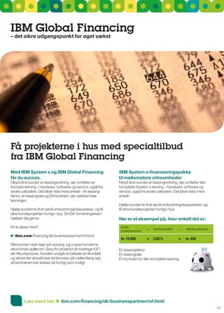 IBM global Financing
– det sikre udgangspunkt for øget vækst




Få projekterne i hus med specialtilbud
fra IBM global Financing
Med IBM System x og IBM global Financing                     IBM System x-finansieringspakke
får du succes.                                               til mellemstore virksomheder
Tilbyd dine kunder en leasingordning, der omfatter en        Tilbyd dine kunder en leasingordning, der omfatter den
komplet løsning – hardware, software og service, også fra    komplette system x-løsning – hardware, software og
andre udbydere. Det bliver ikke mere enkelt – én leasing-    service, også fra andre udbydere. Det bliver ikke mere
faktor, én leasingrate og Én kontrakt, der dækker hele       enkelt.
løsningen.
                                                             Hjælp kunderne til at opnå omkostningsbesparelser, og
Hjælp kunderne til at opnå omkostningsbesparelser, og få     få dine kundeprojekter hurtigt i hus.
dine kundeprojekter hurtigt i hus. Dit IgF-forretningsteam
hjælper dig gerne.                                           Her er et eksempel på, hvor enkelt det er:
Vil du læse mere?                                             Samlet
                                                                                  x   finansieringsfaktor   =   månedlig leasingrate
                                                              projektomkostning
 ibm.com/financing/dk/businesspartner/rof.html
                                                              kr. 15.000          x   3,00 %                =   kr. 450
Økonomien	viser	tegn	på	opsving,	og	vi	giver	kunderne	
økonomisk spillerum. sørg for proaktivt at inddrage IgF i    Én leasingfaktor
din tilbudsproces. Kunden undgår at belaste sin likviditet   Én leasingrate
og sikres det aktuelt lave renteniveau på mellemlang sigt,   Én kontrakt for den komplette løsning.
så kontrakten kan lukkes så hurtigt som muligt.




        læs mere her:  ibm.com/financing/dk/businesspartner/rof.html
                                                                                                                                       41
 