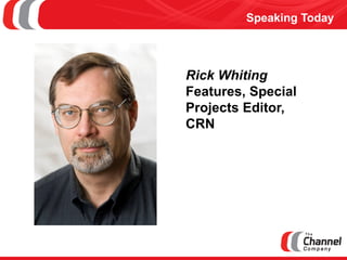 Speaking Today 
Rick Whiting 
Features, Special Projects Editor, 
CRN  