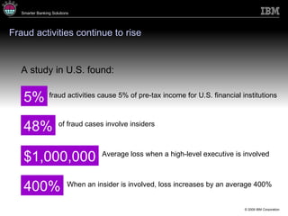 Fraud activities continue to rise 48% of fraud cases involve insiders 5% fraud activities cause 5% of pre-tax income for U.S. financial institutions  $1,000,000 Average loss when a high-level executive is involved 400% When an insider is involved, loss increases by an average 400% A study in U.S. found: 