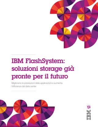 IBM FlashSystem:
soluzioni storage già
pronte per il futuro
Migliorano le prestazioni delle applicazioni e aumenta
l’efficienza del data center

 