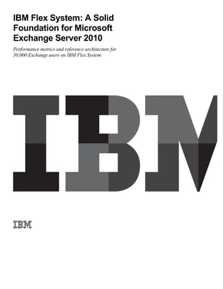 IBM Flex System: A Solid
Foundation for Microsoft
Exchange Server 2010
Performance metrics and reference architecture for
30,000 Exchange users on IBM Flex System
 