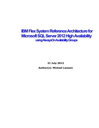 IBM Flex System Reference Architecture for
Microsoft SQL Server 2012 High Availability
usingAlwaysOnAvailabilityGroups

31 July 2013
Author(s): Michael Lawson

 