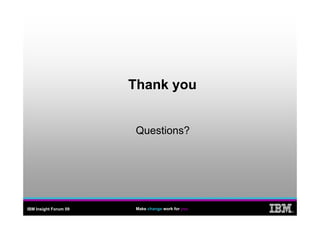 Thank you


                       Questions?




IBM Insight Forum 09    Make change work for you
                       ...