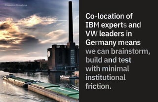 24 IBM Garage24 IBM Garage
VW headquarters in Wolfsburg, Germany
 