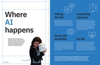 32 IBM Garage
Where
AI
happens
All around the world, AI is driving change.
Recent years have seen cognitive systems like
IBM Watson make signi cant advances in areas
such as natural language communication, image
recognition, sentiment analysis, autonomous
behavior and strategic reasoning. These new
capabilities have huge implications across
industries. Here are just four examples.
AI is unlocking so many possibilities that it can be a daunting challenge for businesses to know where
to focus. Our role at IBM Services is to help navigate those possibilities. As with so much emerging
technology, it’s a case of de ning strategic objectives rst and then working out how AI can help,
not rushing in to push a nonspeci c AI agenda. And the IBM Garage is the perfect environment for
aligning strategic objectives with AI’s ability to create new opportunities from the data all around us.
Talking
the talk
In the seven years since Watson’s creation, natural
language communication has grown by leaps and bounds.
Today’s chatbots, for instance, are routinely resolving
customer service inquiries without human involvement,
increasing customer satisfaction and enabling businesses
to channel resources into areas of more strategic value.
Compelling
argument
Watson’s ability to understand unstructured data—in
particular, the sentiment and meaning behind the written
word—has recently been channeled into a new capability
that may have long-term implications for business and
policy decision-making. With no prior notice of the subject
matter, Project Debater, a system that brings AI to the art
of the debate, can research published opinion, listen to
the opposing point of view, and engage in arguments so
sophisticated that it can influence an audience just as
much as seasoned human debaters.
Sense and
sensibility
A key vector in the maturing of AI is Watson’s ability to mimic
human senses and awareness. Driverless cars that can both
navigate routes and identify danger are perhaps the most
high-profile example. But we’ve also recently seen sports
tournaments automatically compiling highlights packages
by analyzing and understanding excitement on the faces
in the crowd, and a blind runner who used AI, geolocation,
and proximity alerts to compete among the masses at the
New York City Marathon.
For life
AI has far-reaching potential to drive improvements in
health and well-being—and it’s already having an impact.
Rapid analysis of scans and reviews of global research
and clinical trials are helping oncologists and other
physicians make better patient decisions. Insurers and
national health systems are finding new ways to connect
medical and social care and to analyze trends in population
health. And researchers are uncovering new links that are
triggering breakthroughs in drug therapy development.
Italian
Tech & Data Strategy Lead
 
