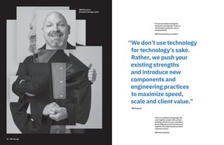IBM Director &
Enterprise Garage Leader
46 IBM Garage
“We don’t use technology
for technology’s sake.
Rather, we push your
existing strengths
and introduce new
components and
engineering practices
to maximize speed,
scale and client value.”
IBM Engineer
“There is no hiding in the garage. We
work together project after project,
building off both success and failure.
We air differences and iron them out
together. We understand each other
and move as one.”
IBM Data Scientist
“It’s not just about moving fast.
Everyone’s moving fast. If you’re
not already moving fast, you’re
already behind.”
IBM Cloud Solutions Architect
 