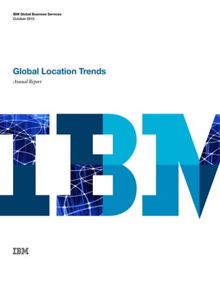 IBM Global Business Services
October 2010
Global Location Trends
Annual Report
 