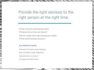 Provide the right services to the
right person at the right time.
• What is the recommended care plan?
• What priority ser...