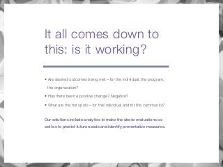 It all comes down to
this: is it working?
• Are desired outcomes being met – for the individual, the program,
the organiza...