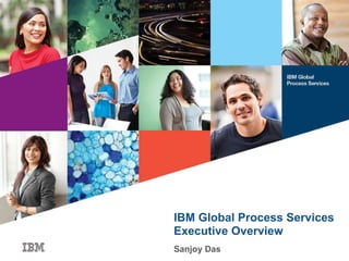 IBM Global Process Services Executive Overview Sanjoy Das 