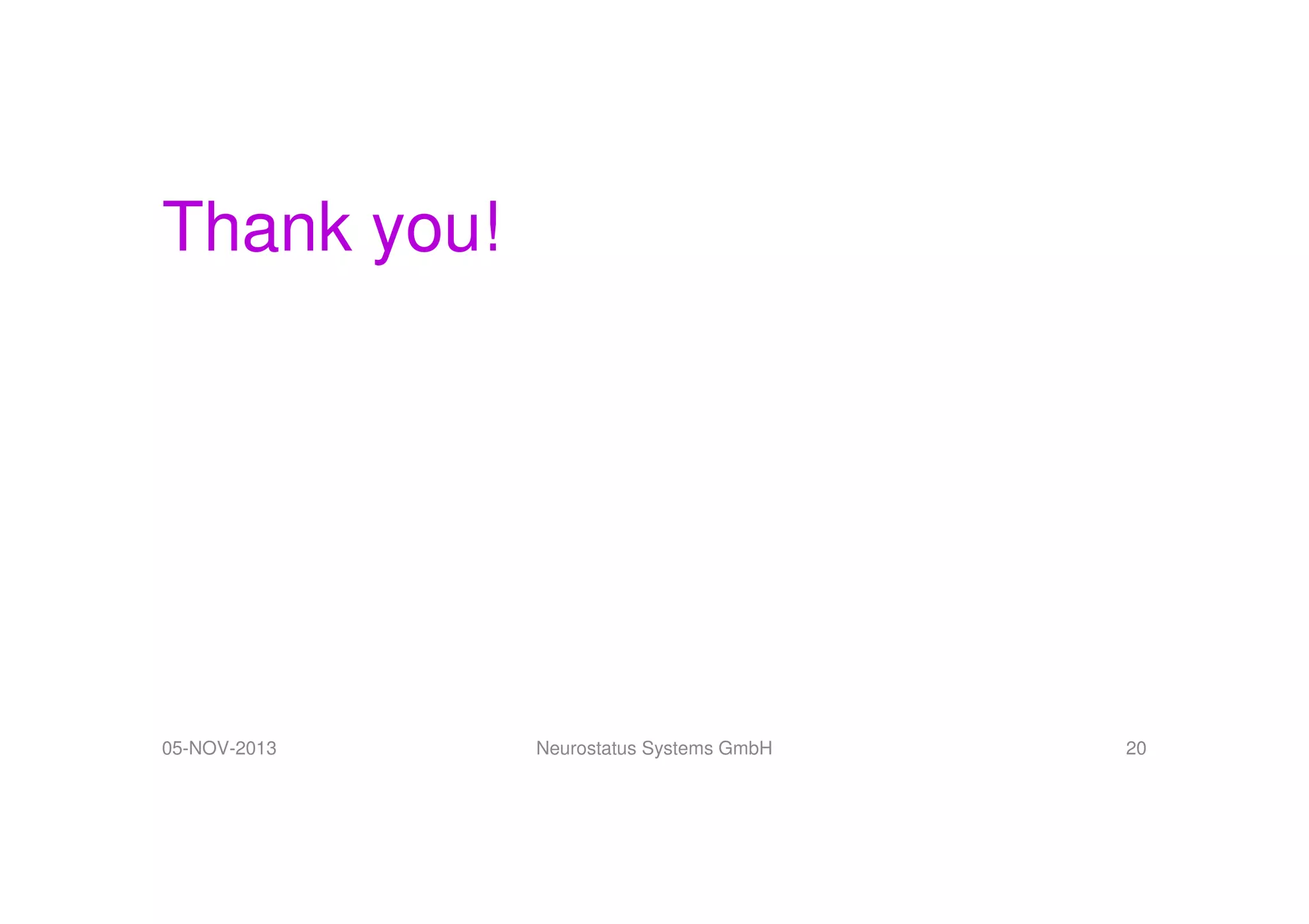 Thank you!

05-NOV-2013

Neurostatus Systems GmbH

20

 