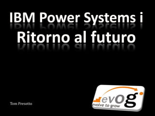 IBM Power Systems iRitorno al futuro Tom Presotto 