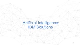 16
Artificial Intelligence:
IBM Solutions
 