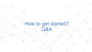 How to get started?
Q&A
60
 