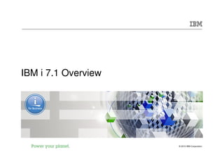 IBM i 7.1 Overview




                     © 2010 IBM Corporation
 