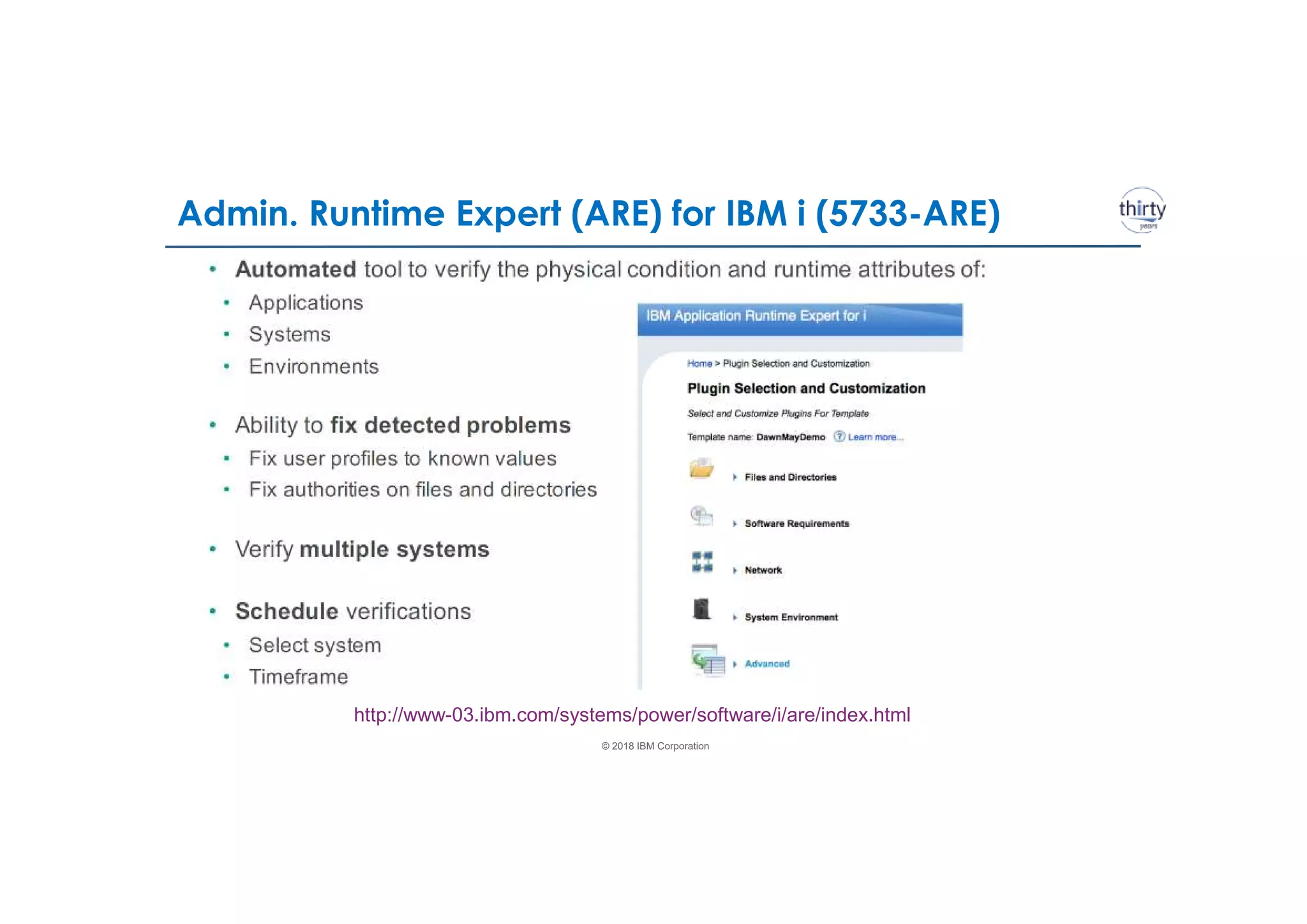 © 2018 IBM Corporation
Admin. Runtime Expert (ARE) for IBM i (5733-ARE)
http://www-03.ibm.com/systems/power/software/i/are/index.html
 