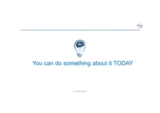 © 2018 IBM Corporation
You can do something about it TODAY
 