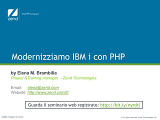 Modernizziamo IBM i con PHP by Elena M. BrambillaProject &Training manager  - Zend Technologies Email:elena@zend.com Website:http://www.zend.com/it/ Guarda il seminario web registrato: http://bit.ly/nyrdrl 1 Insert->Header & Footer 
