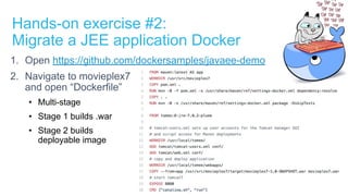 Hands-on exercise #2:
Migrate a JEE application Docker
1. Open https://github.com/dockersamples/javaee-demo
2. Navigate to movieplex7
and open “Dockerfile”
• Multi-stage
• Stage 1 builds .war
• Stage 2 builds
deployable image
 