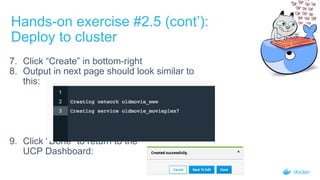 Hands-on exercise #2.5 (cont’):
Deploy to cluster
7. Click “Create” in bottom-right
8. Output in next page should look similar to
this:
9. Click “Done” to return to the
UCP Dashboard:
 