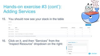 15. You should now see your stack in the table
16. Click on it, and then “Services” from the
“Inspect Resource” dropdown on the right:
Hands-on exercise #3 (cont’):
Adding Services
 