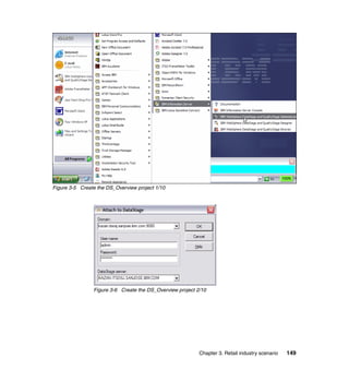 Figure 3-5 Create the DS_Overview project 1/10




                Figure 3-6 Create the DS_Overview project 2/10




                                                           Chapter 3. Retail industry scenario   149
 