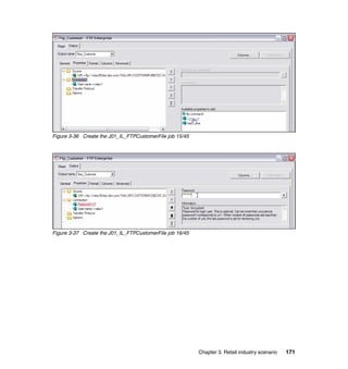 Figure 3-36 Create the J01_IL_FTPCustomerFile job 15/45




Figure 3-37 Create the J01_IL_FTPCustomerFile job 16/45




                                                          Chapter 3. Retail industry scenario   171
 