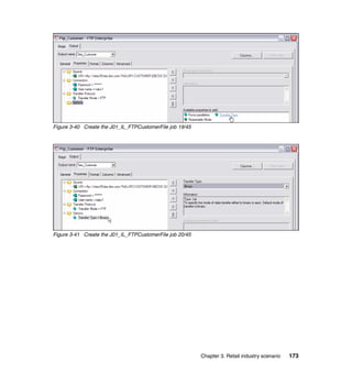 Figure 3-40 Create the J01_IL_FTPCustomerFile job 19/45




Figure 3-41 Create the J01_IL_FTPCustomerFile job 20/45




                                                          Chapter 3. Retail industry scenario   173
 