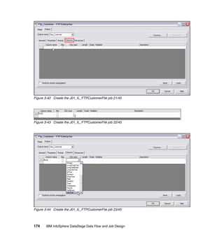 Figure 3-42 Create the J01_IL_FTPCustomerFile job 21/45




Figure 3-43 Create the J01_IL_FTPCustomerFile job 22/45




Figure 3-44 Create the J01_IL_FTPCustomerFile job 23/45




174    IBM InfoSphere DataStage Data Flow and Job Design
 
