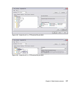 Figure 3-49 Create the J01_IL_FTPCustomerFile job 28/45




Figure 3-50 Create the J01_IL_FTPCustomerFile job 29/45




                                                          Chapter 3. Retail industry scenario   177
 