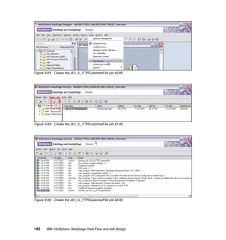 Figure 3-61 Create the J01_IL_FTPCustomerFile job 40/45




Figure 3-62 Create the J01_IL_FTPCustomerFile job 41/45




Figure 3-63 Create the J01_IL_FTPCustomerFile job 42/45




182    IBM InfoSphere DataStage Data Flow and Job Design
 